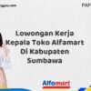 Lowongan Kerja Kepala Toko Alfamart Di Kabupaten Sumbawa Tahun 2025 (Jangan Sampai Kehabisan, Daftar Sekarang)