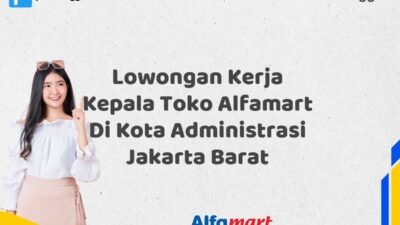 Lowongan Kerja Kepala Toko Alfamart Di Kota Administrasi Jakarta Barat