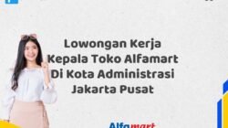 Lowongan Kerja Kepala Toko Alfamart Di Kota Administrasi Jakarta Pusat