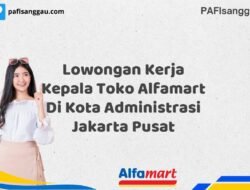 Lowongan Kerja Kepala Toko Alfamart Di Kota Administrasi Jakarta Pusat Tahun 2025 (Pendaftaran Akan Ditutup Segera)
