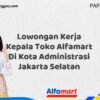 Lowongan Kerja Kepala Toko Alfamart Di Kota Administrasi Jakarta Selatan Tahun 2025 (Ayo Segera Daftar)