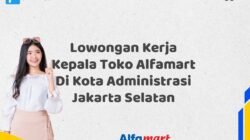 Lowongan Kerja Kepala Toko Alfamart Di Kota Administrasi Jakarta Selatan