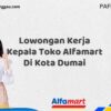 Lowongan Kerja Kepala Toko Alfamart Di Kota Dumai Tahun 2025 (Pendaftaran Segera Ditutup)