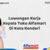 Lowongan Kerja Kepala Toko Alfamart Di Kota Kendari Tahun 2025 (Waktu Terbatas, Daftar Segera)