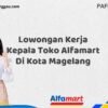 Lowongan Kerja Kepala Toko Alfamart Di Kota Magelang Tahun 2025 (Segera Ambil Kesempatan Ini)