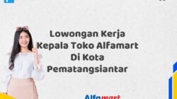 Lowongan Kerja Kepala Toko Alfamart Di Kota Pematangsiantar