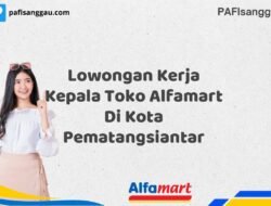 Lowongan Kerja Kepala Toko Alfamart Di Kota Pematangsiantar Tahun 2025 (Kesempatan Tidak Akan Datang Dua Kali, Daftar Sekarang)