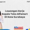 Lowongan Kerja Kepala Toko Alfamart Di Kota Surabaya Tahun 2025 (Pendaftaran Dibuka Sekarang)