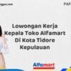Lowongan Kerja Kepala Toko Alfamart Di Kota Tidore Kepulauan Tahun 2025 (Tahun Baru, Kesempatan Baru! Daftar Sekarang)