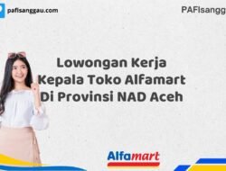 Lowongan Kerja Kepala Toko Alfamart Di Provinsi NAD Aceh Tahun 2025 (Lamar Sekarang atau Menyesal Kemudian)