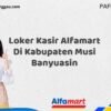 Loker Kasir Alfamart Di Kabupaten Musi Banyuasin Tahun 2025 (Pendaftaran Terbuka, Waktu Terbatas)
