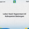 Loker Kasir Hypermart Di Kabupaten Balangan Tahun 2026 (Pendaftaran Dibuka Sekarang)