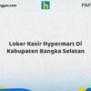 Loker Kasir Hypermart Di Kabupaten Bangka Selatan Tahun 2026 (Ayo Daftar Sekarang)
