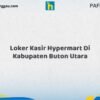 Loker Kasir Hypermart Di Kabupaten Buton Utara Tahun 2026 (Jangan Lewatkan Kesempatan Ini)