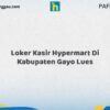 Loker Kasir Hypermart Di Kabupaten Gayo Lues Tahun 2026