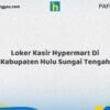 Loker Kasir Hypermart Di Kabupaten Hulu Sungai Tengah Tahun 2026 (Pendaftaran Dibuka Sekarang)