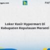 Loker Kasir Hypermart Di Kabupaten Kepulauan Meranti Tahun 2026 (Ayo Segera Daftar)