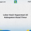 Loker Kasir Hypermart Di Kabupaten Kutai Timur Tahun 2026 (Jangan Lewatkan Kesempatan Ini)