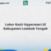 Loker Kasir Hypermart Di Kabupaten Lombok Tengah Tahun 2026 (Buruan Daftar Sekarang)