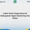 Loker Kasir Hypermart Di Kabupaten Ogan Komering Ulu Timur Tahun 2026 (Info Penting yang Perlu Anda Ketahui)