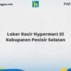 Loker Kasir Hypermart Di Kabupaten Pesisir Selatan Tahun 2026 (Jangan Terlambat, Daftar Sekarang!)