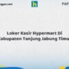 Loker Kasir Hypermart Di Kabupaten Tanjung Jabung Timur Tahun 2026 (Segera Ambil Kesempatan Ini, Daftar Sekarang)
