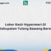 Loker Kasir Hypermart Di Kabupaten Tulang Bawang Barat Tahun 2026 (Tahun Baru, Kesempatan Baru! Daftar Sekarang)
