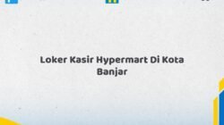 Loker Kasir Hypermart Di Kota Banjar Tahun 2026 (Lamar Sekarang)