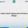 Loker Kasir Hypermart Di Kota Binjai Tahun 2026 (Resmi)
