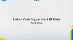 Loker Kasir Hypermart Di Kota Cirebon Tahun 2026 (Pendaftaran Terbuka, Segera Daftar)