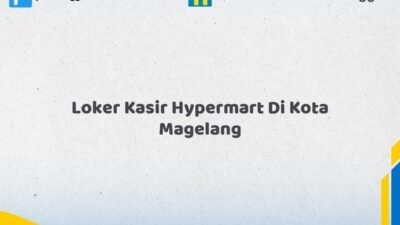 Loker Kasir Hypermart Di Kota Magelang Tahun 2026 (Lamar Sekarang, Jangan Menunggu Lagi)
