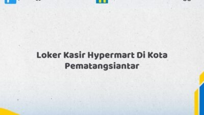 Loker Kasir Hypermart Di Kota Pematangsiantar Tahun 2026 (Daftar Sebelum Terlambat)