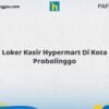 Loker Kasir Hypermart Di Kota Probolinggo Tahun 2026