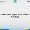 Loker Kasir Hypermart Di Kota Salatiga Tahun 2026 (Jangan Sampai Kehabisan, Daftar Sekarang)
