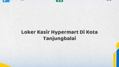 Loker Kasir Hypermart Di Kota Tanjungbalai Tahun 2026 (Pendaftaran Terbuka, Waktu Terbatas)