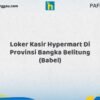 Loker Kasir Hypermart Di Provinsi Bangka Belitung (BABEL) Tahun 2026 (Segera Ambil Kesempatan Ini, Daftar Sekarang)