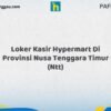 Loker Kasir Hypermart Di Provinsi Nusa Tenggara Timur (NTT) Tahun 2026 (Ambil Kesempatan, Daftar Sekarang)