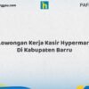 Lowongan Kerja Kasir Hypermart Di Kabupaten Barru Tahun 2026 (Segera Daftar Sebelum Terlambat)