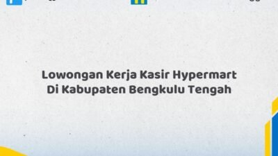 Lowongan Kerja Kasir Hypermart Di Kabupaten Bengkulu Tengah Tahun 2026 (Pendaftaran Terbuka, Waktu Terbatas)