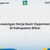 Lowongan Kerja Kasir Hypermart Di Kabupaten Blitar Tahun 2026 (Ambil Kesempatan, Segera Daftar)