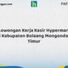 Lowongan Kerja Kasir Hypermart Di Kabupaten Bolaang Mongondow Timur Tahun 2026 (Ambil Kesempatan, Segera Daftar)