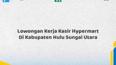 Lowongan Kerja Kasir Hypermart Di Kabupaten Hulu Sungai Utara Tahun 2026 (Jangan Sampai Kehabisan, Daftar Sekarang)