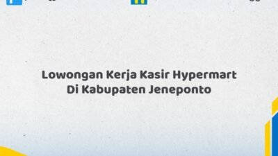 Lowongan Kerja Kasir Hypermart Di Kabupaten Jeneponto Tahun 2026 (Lamar Sekarang, Jangan Menunggu Lagi)