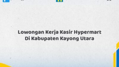 Lowongan Kerja Kasir Hypermart Di Kabupaten Kayong Utara Tahun 2026 (Segera Daftar Sebelum Terlambat)