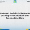 Lowongan Kerja Kasir Hypermart Di Kabupaten Kepulauan Siau Tagulandang Biaro Tahun 2026 (Jangan Sampai Kehabisan)
