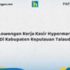 Lowongan Kerja Kasir Hypermart Di Kabupaten Kepulauan Talaud Tahun 2026 (Lamar Sekarang, Jangan Menunggu Lagi)