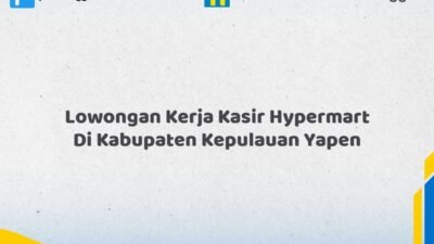 Lowongan Kerja Kasir Hypermart Di Kabupaten Kepulauan Yapen Tahun 2026 (Tahun Baru, Kesempatan Baru! Daftar Sekarang)