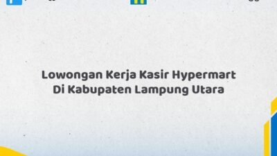 Lowongan Kerja Kasir Hypermart Di Kabupaten Lampung Utara Tahun 2026 (Pendaftaran Terbuka, Waktu Terbatas)