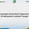 Lowongan Kerja Kasir Hypermart Di Kabupaten Lombok Tengah Tahun 2026 (Pendaftaran Akan Ditutup Segera)