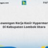Lowongan Kerja Kasir Hypermart Di Kabupaten Lombok Utara Tahun 2026 (Lamar Sekarang dan Jangan Tunda)